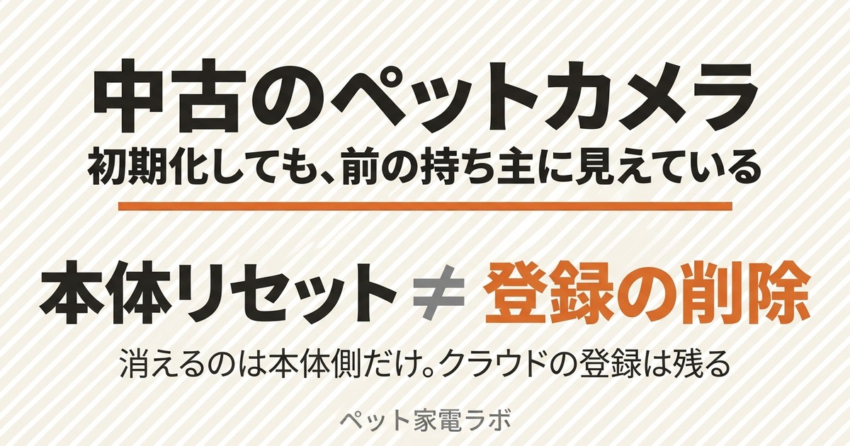 中古のペットカメラは危ないのか｜本体の初期化だけでは足りない理由【2026】